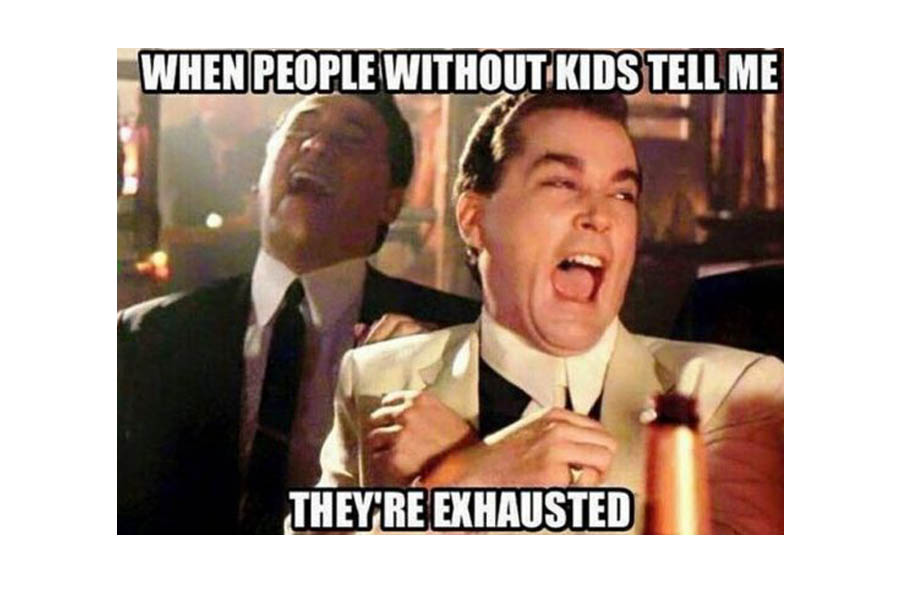 You don’t even know the meaning of “exhausted.”